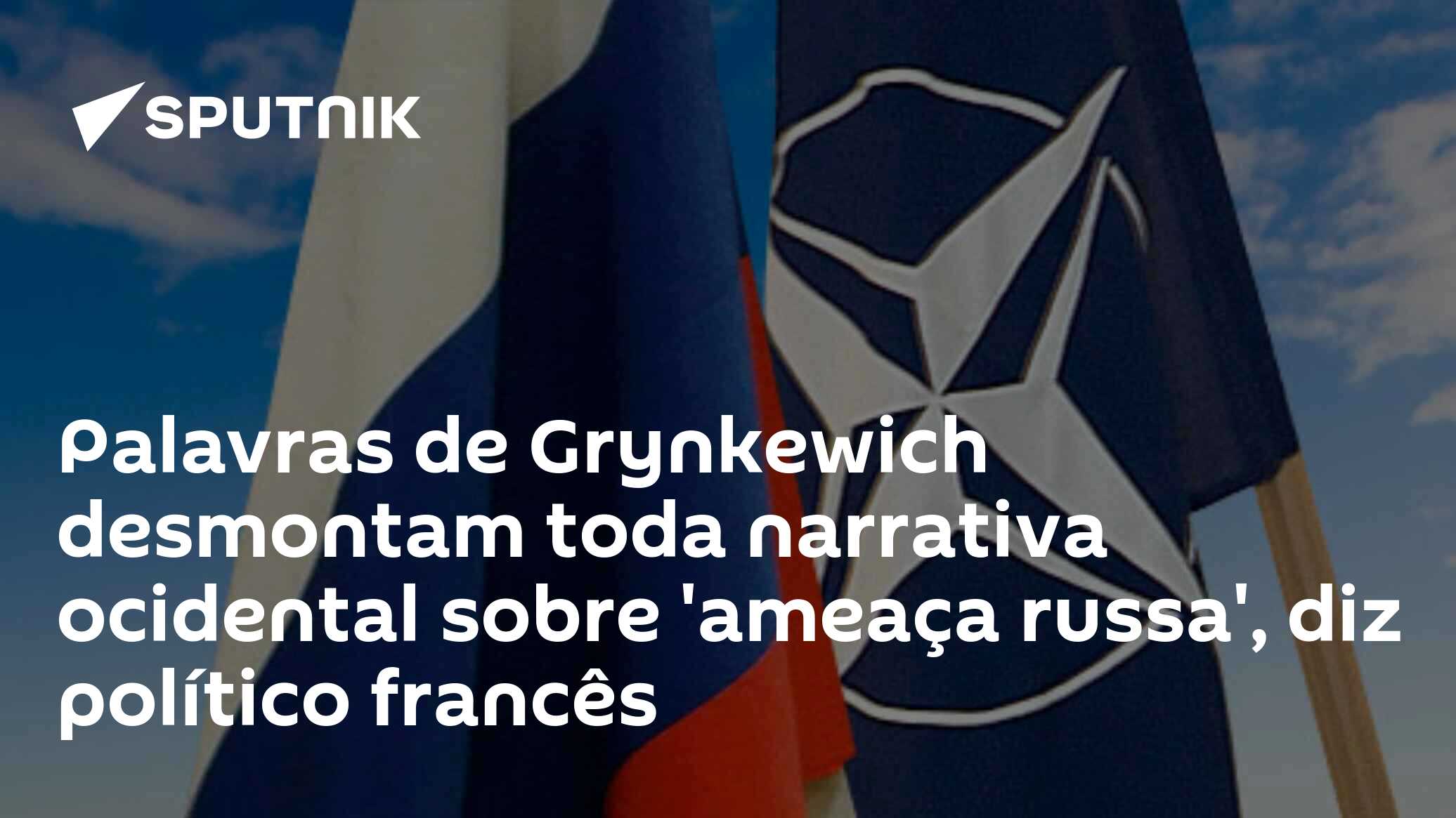 Palavras de Grynkewich desmontam toda narrativa ocidental sobre 'amea�a russa', diz pol�tico franc�s